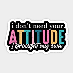 I Don't Need Your Attitude I Brought My Own Sticker